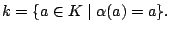 $k=\{a\in K\mid \alpha(a)=a\}.$